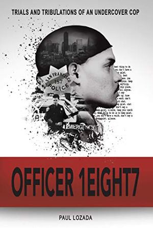 Cover Art for B08ZH6HH8C, OFFICER 1EIGHT7: Trials and tribulations of an undercover cop by Paul Lozada