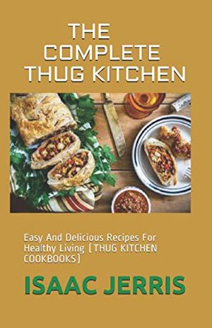 Cover Art for 9798683190965, THE COMPLETE THUG KITCHEN: Easy And Delicious Recipes For Healthy Living (THUG KITCHEN COOKBOOKS) by Isaac Jerris
