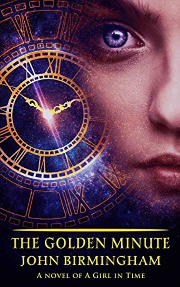 Cover Art for B07FZJTZX7, The Golden Minute: A Girl in Time Novel by John Birmingham