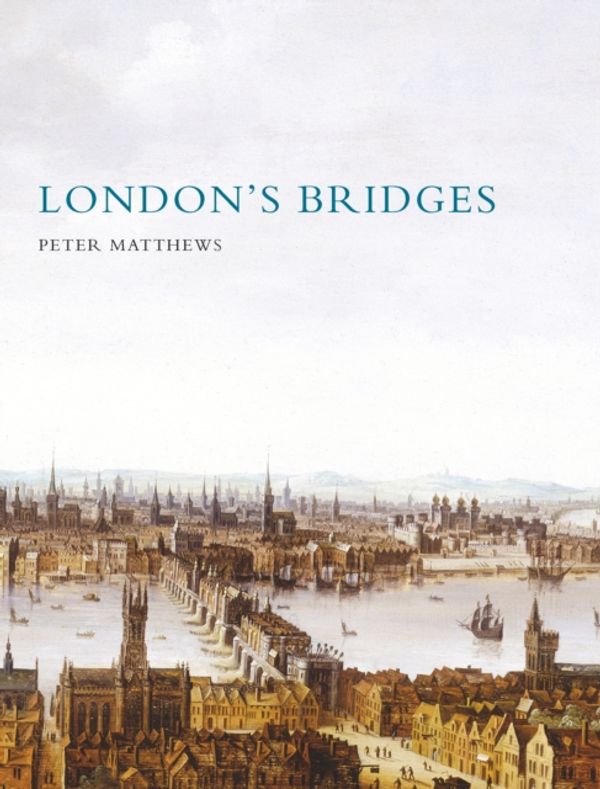Cover Art for 9780747806790, London's Bridges by Peter Matthews