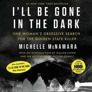 Cover Art for 9781538498897, I'll Be Gone in the Dark: One Woman's Obsessive Search for the Golden State Killer - Library Edition by Michelle McNamara