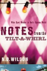 Cover Art for 9780849920073, Notes from the Tilt-A-Whirl: Wide-Eyed Wonder in God’s Spoken World by N. D. Wilson