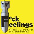 Cover Art for B0147NQGO4, F*ck Feelings: One Shrink's Practical Advice for Managing All Life's Impossible Problems by Michael Bennett, MD, Sarah Bennett