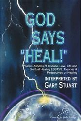 Cover Art for 9780595143047, GOD says, HEAL!: Positive Aspects of Disease, Life, Love and Spiritual Healing ESSAYS: Theories & Perspectives on Healing by Gary Stuart