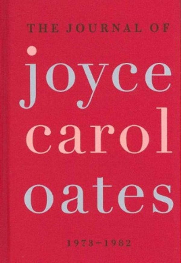 Cover Art for 9780061227981, The Journal of Joyce Carol Oates: 1973-1982 by Joyce Carol Oates