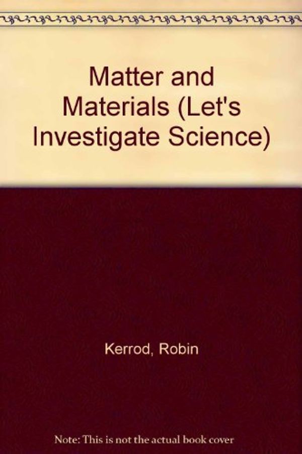 Cover Art for 9780761400318, Matter and Materials by Robin Kerrod