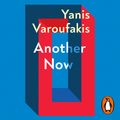 Cover Art for 9781473577572, Another Now: Dispatches from an Alternative Present by Yanis Varoufakis