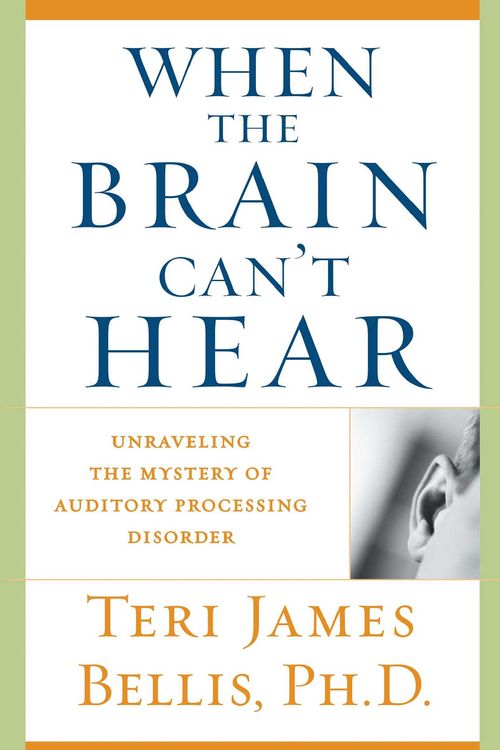 Cover Art for 9780743428644, When the Brain Can’t Hear: Unraveling the Mystery of Auditory Processing Disorder by Teri James Bellis Ph.D.