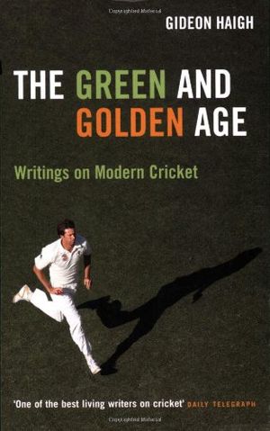 Cover Art for 9781845133382, The Green & Golden Age: Writings on Cricket by Gideon Haigh