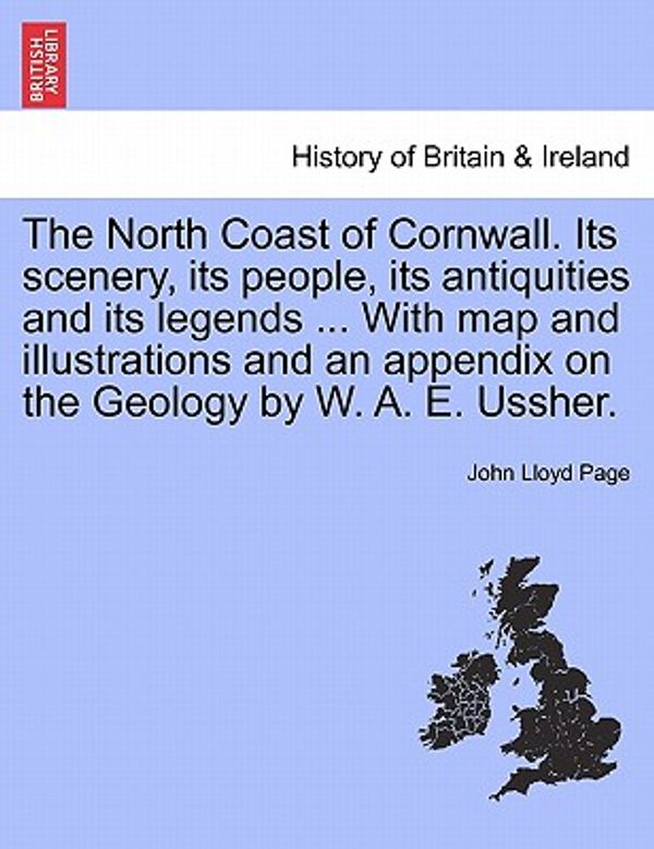 Cover Art for 9781241320928, The North Coast of Cornwall. Its scenery, its people, its antiquities and its legends ... With map and illustrations and an appendix on the Geology by W. A. E. Ussher. by John Lloyd Page