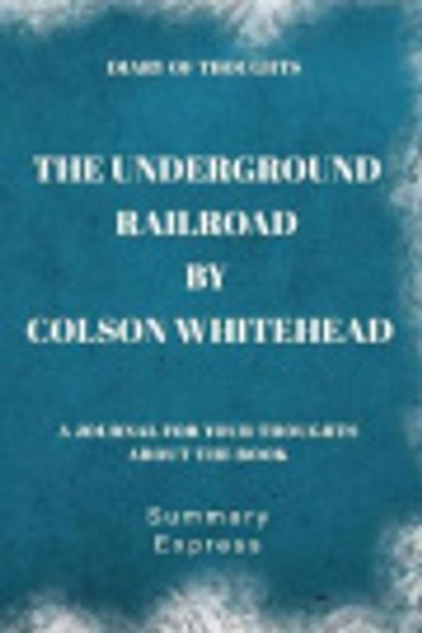 Cover Art for 9781081736989, Diary of Thoughts: The Underground Railroad by Colson Whitehead - A Journal for Your Thoughts About the Book by Summary Express