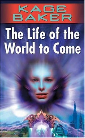 Cover Art for 9780765354327, The Life of the World to Come by Kage Baker