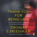 Cover Art for 9780141986319, Thank You for Being Late: An Optimist's Guide to Thriving in the Age of Accelerations by Thomas L Friedman