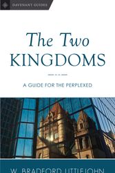 Cover Art for 9780692878170, The Two Kingdoms: A Guide for the Perplexed: Volume 2 (Davenant Guides) by Dr. W. Bradford Littlejohn