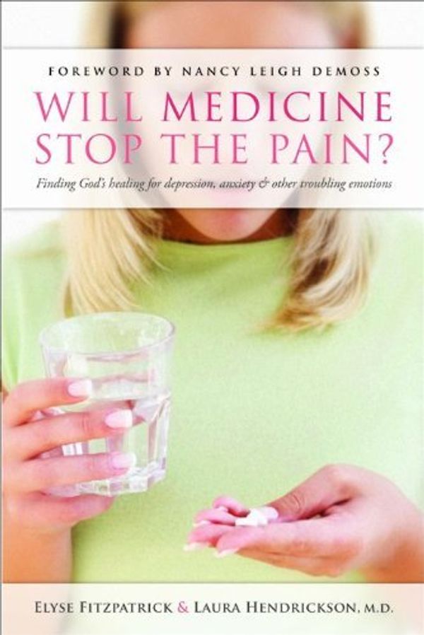 Cover Art for 9780802458025, Will Medicine Stop the Pain?: Finding God’s Healing for Depression, Anxiety, & Other Troubling Emotions by Elyse M. Fitzpatrick, Hendrickson M d, Laura