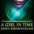 Cover Art for 9780648003601, A Girl in Time by John Birmingham