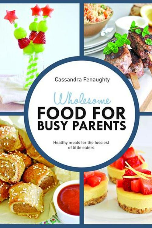 Cover Art for 9781742578439, Wholesome Food for Busy Parents by Cassandra Fenaughty