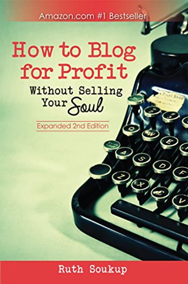 Cover Art for B00F0XYIMI, How To Blog For Profit: Without Selling Your Soul by Ruth Soukup