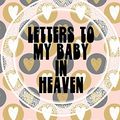 Cover Art for 9781649300577, Letters To My Baby In Heaven by Patricia Larson