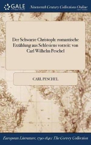 Cover Art for 9781375236119, Der Schwarze Christoph: romantische Erzählung aus Schlesiens vorzeit: von Carl Wilhelm Peschel by Carl Peschel
