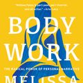 Cover Art for 9781646220854, Body Work: The Radical Power of Personal Narrative by Melissa Febos