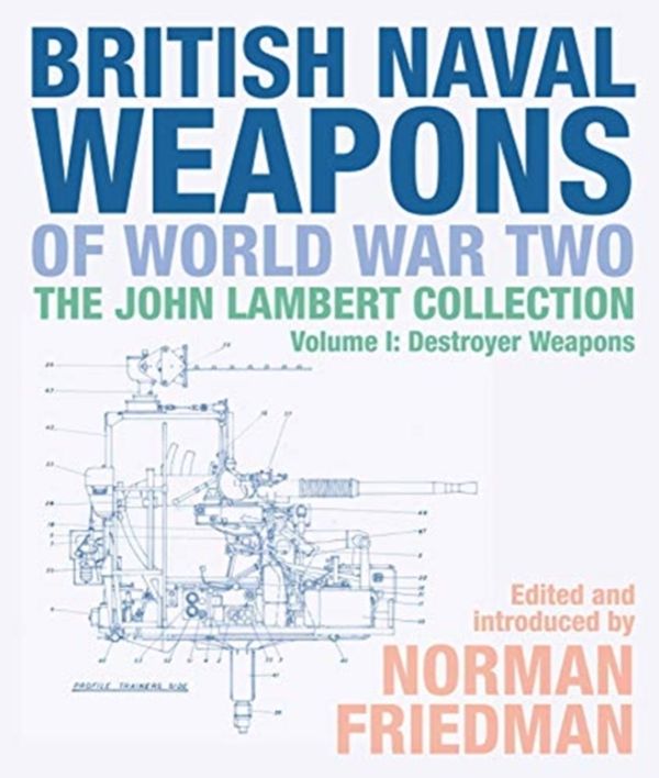 Cover Art for 9781526747679, British Naval Weapons of World War Two: The John Lambert Collection, Volume I: Destroyer Weapons by Norman Friedman