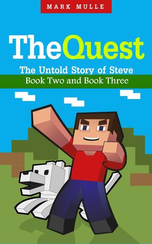 Cover Art for 9781311964533, The Quest: The Untold Story of Steve, Book Two and Book Three by Mark Mulle