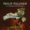 Cover Art for 9782075091251, A la croisée des mondes, Tome 3 : Le Miroir d'ambre by Philip Pullman