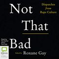 Cover Art for B07LBYXHHM, Not That Bad: Dispatches from Rape Culture by Roxane Gay