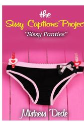 Cover Art for 9781511559287, The Sissy Captions ProjectSissy Panties by Mistress Dede