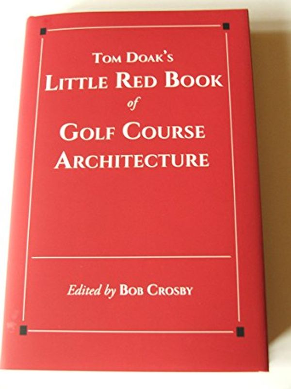 Cover Art for 9780990708636, Tom Doak's Little Red Book of Golf Course Architecture by Tom Doak
