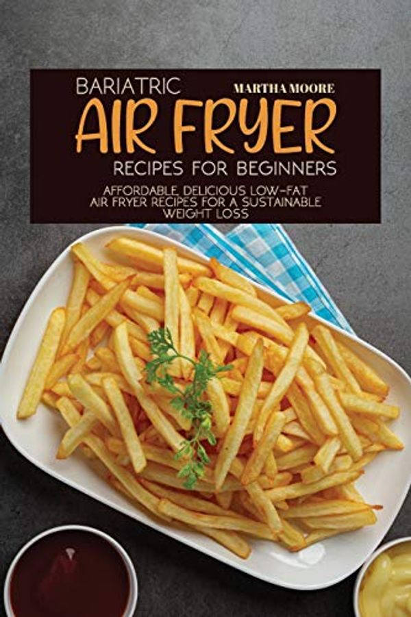 Cover Art for 9781914019821, Bariatric Air Fryer Recipes for Beginners: Affordable, Delicious Low-Fat Air Fryer Recipes for a Sustainable Weight Loss by Martha Moore