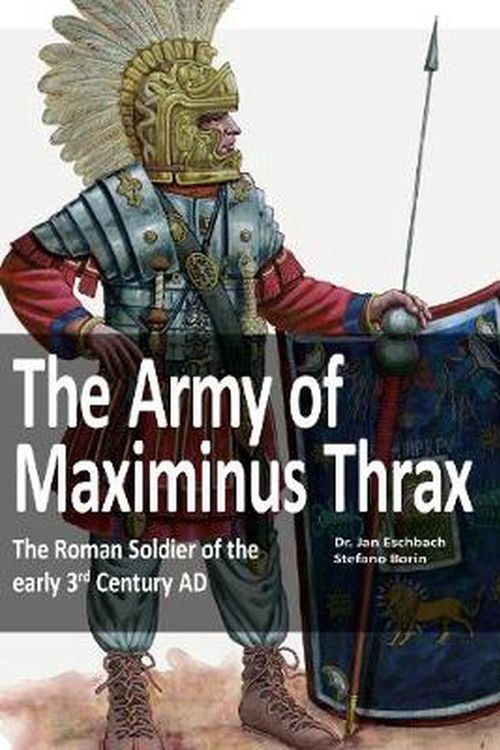 Cover Art for 9783963600258, The Army of Maximinus Thrax: The Roman Soldier of the early 3rd Century AD. by Jan Eschbach