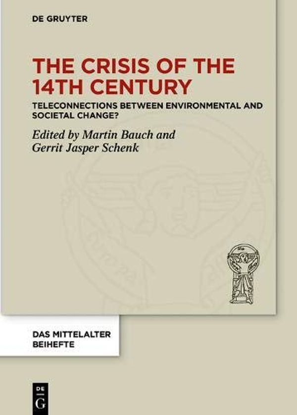 Cover Art for 9783110657630, The Crisis of the 14th Century: 'teleconnections' Between Environmental and Societal Change? (Das Mittelalter. Perspektiven Mediävistischer Forschung. ... Mediävistischer Forschung - Beihefte) by Martin Bauch