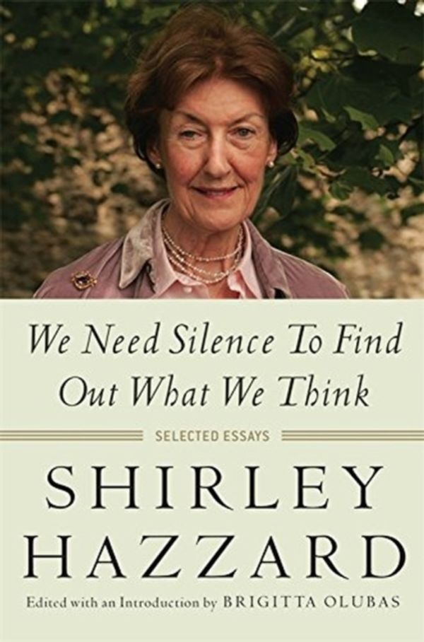 Cover Art for 9780231173278, We Need Silence to Find Out What We ThinkSelected Essays by Shirley Hazzard