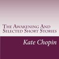 Cover Art for 9781981105724, The Awakening And Selected Short Stories: Short Story by Kate Copin by Kate Chopin
