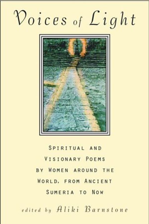 Cover Art for 9781570622830, Voices of Light: Spiritual and Visionary Poems by Women Around the World from Ancient Sumeria to Now by Aliki Barnstone