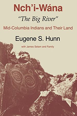 Cover Art for 9780295971193, Nch'i-Wana, "the Big River": Mid-Columbia Indians and Their Land by Eugene S. Hunn