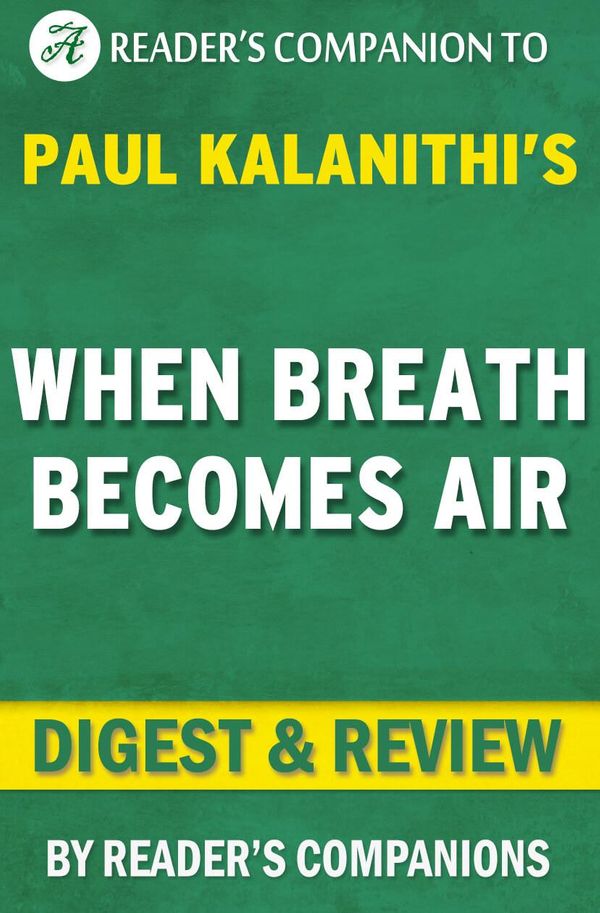 Cover Art for 1230001208436, When Breath Becomes Air: By Paul Kalanithi Digest & Review by Reader Companions