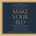 Cover Art for 9781478976561, Make Your Bed: Little Things That Can Change Your Life... and Maybe the World: Library Edition by William H. McRaven