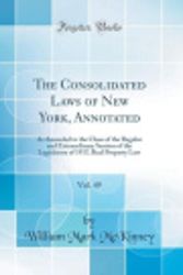 Cover Art for 9780266768722, The Consolidated Laws of New York, Annotated, Vol. 49: As Amended to the Close of the Regular and Extraordinary Session of the Legislature of 1917; Real Property Law (Classic Reprint) by William Mark McKinney