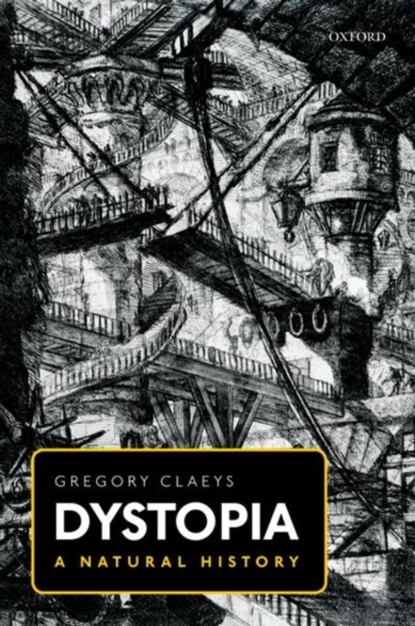 Cover Art for 9780198820475, Dystopia: A Natural History by Gregory Claeys
