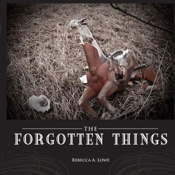 Cover Art for 9780557381029, Forgotten Things by Rebecca Lowe