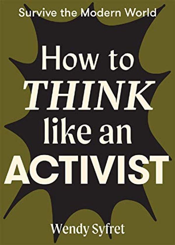 Cover Art for B08W8DCW9N, How to Think Like an Activist (Survive the Modern World) by Wendy Syfret