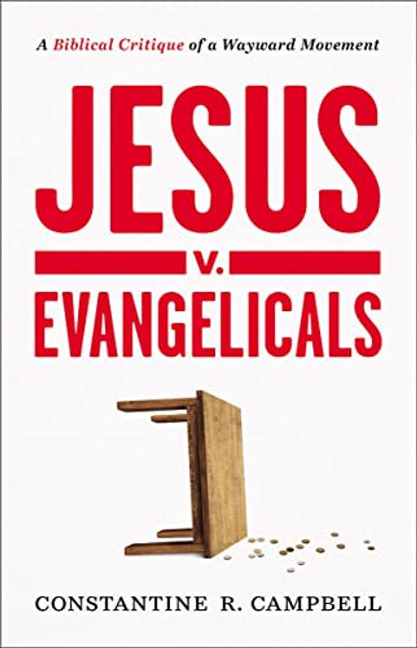 Cover Art for B09Y2Z6CYK, Jesus v. Evangelicals: A Biblical Critique of a Wayward Movement by Campbell, Constantine R.