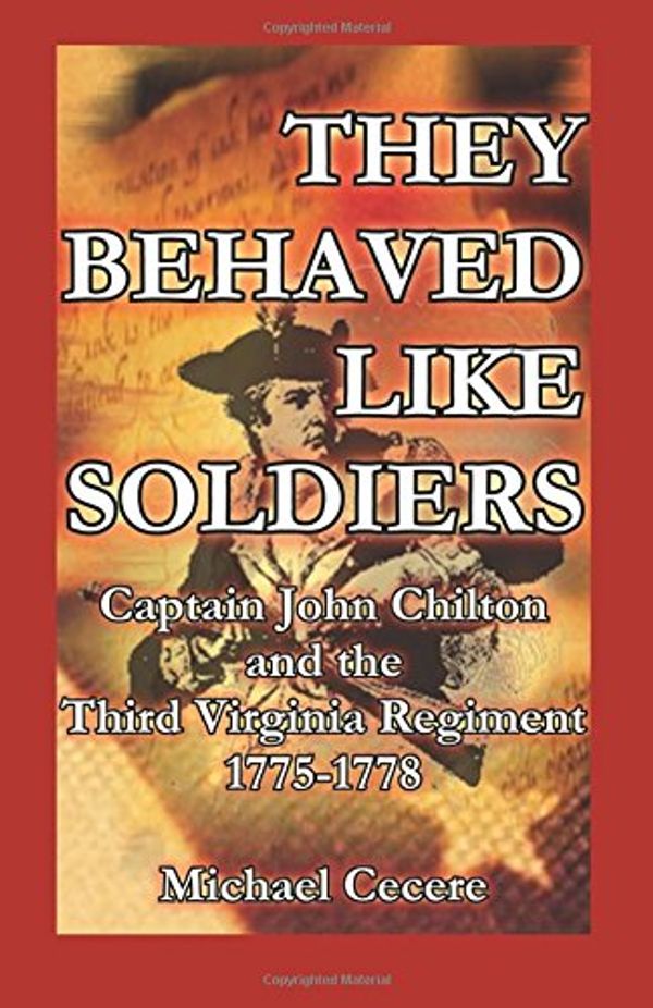 Cover Art for 9780788424793, They Behaved Like Soldiers: Captain John Chilton and the Third Virginia Regiment 1775-1778 by Michael Cecere