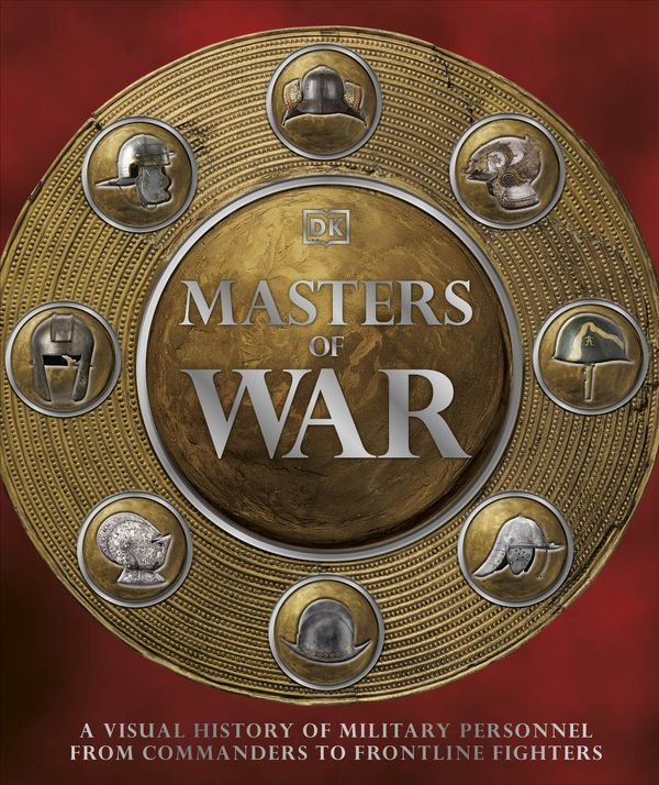 Cover Art for 9780241529751, Masters of War: A Visual History of Military Personnel from Commanders to Frontline Fighters by DK