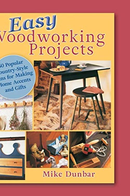 Cover Art for 9781635617689, Easy Woodworking Projects: 50 Popular Country-Style Plans to Build for Home Accents, Gifts, or Sale by Mike Dunbar