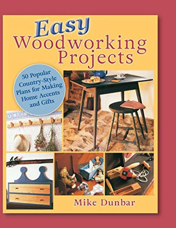 Cover Art for 9781635617689, Easy Woodworking Projects: 50 Popular Country-Style Plans to Build for Home Accents, Gifts, or Sale by Mike Dunbar