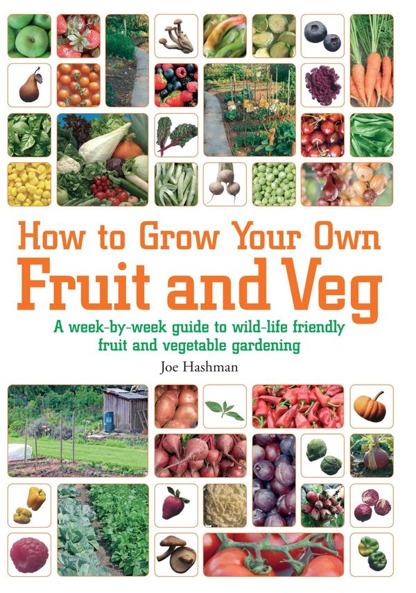 Cover Art for 9781848037007, How To Grow Your Own Fruit and Veg: A Week-by-week Guide to Wild-life Friendly Fruit and Vegetable Gardening by Joe Hashman
